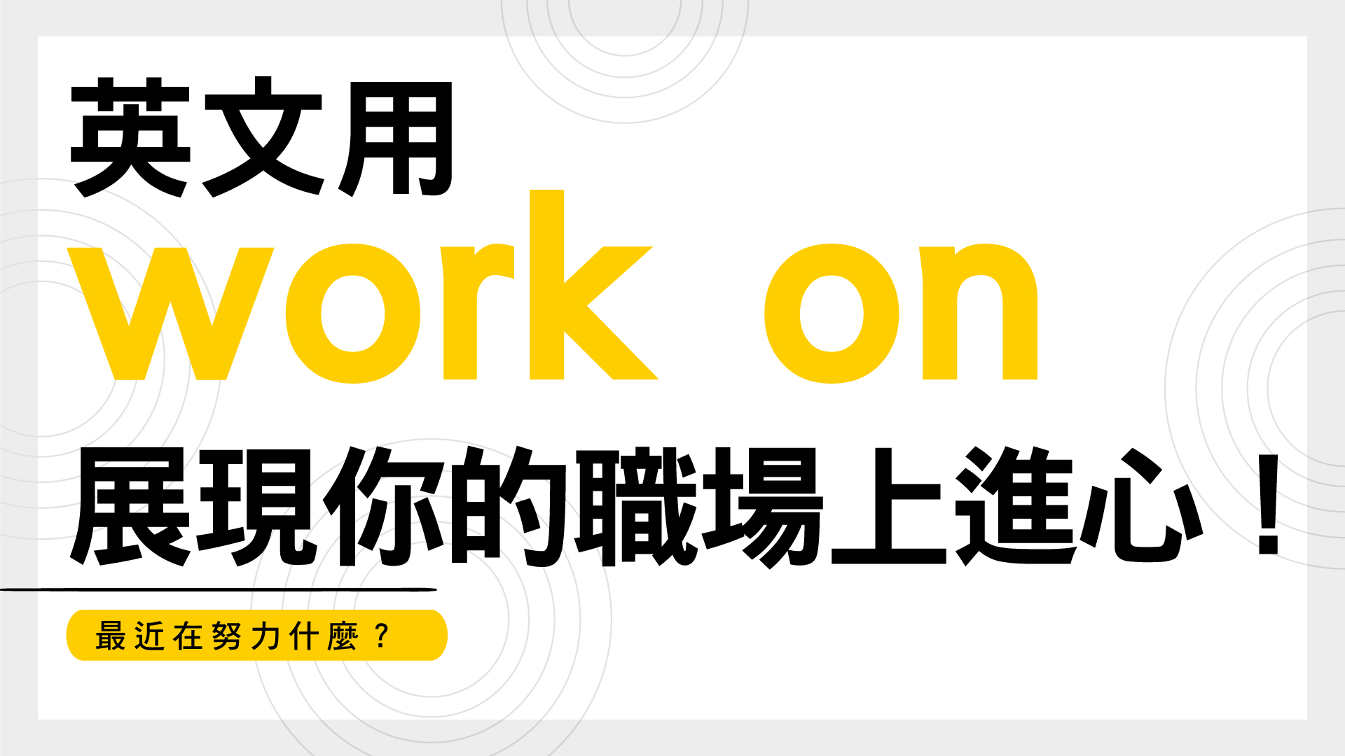 最近在努力什麼？英文用 work on 展現你的職場上進心！