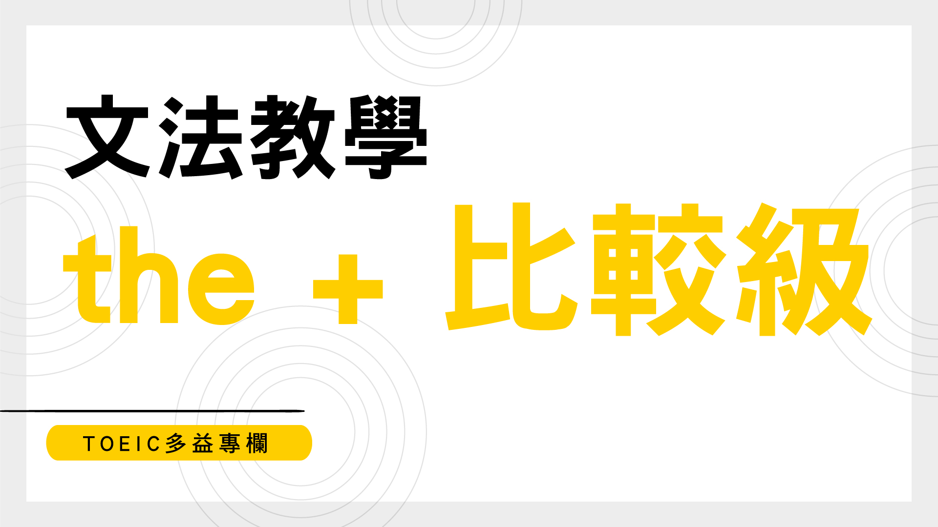 TOEIC多益專欄:文法教學【文法教學 the + 比較級】